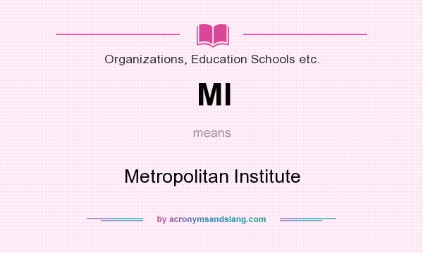 What does MI mean? It stands for Metropolitan Institute