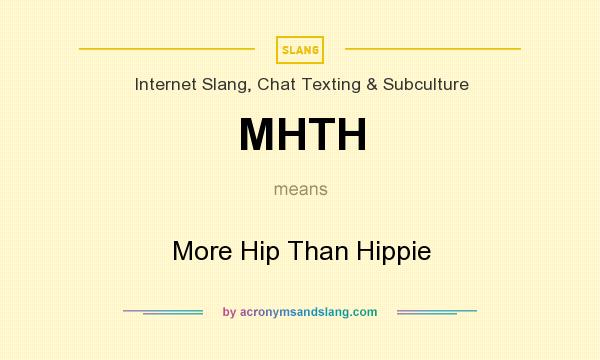 What does MHTH mean? It stands for More Hip Than Hippie