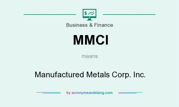 What does MMCI mean? It stands for Manufactured Metals Corp. Inc.