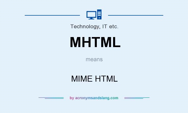 What does MHTML mean? It stands for MIME HTML