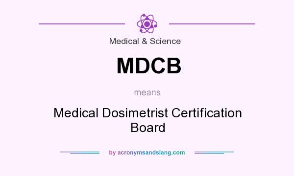 What does MDCB mean? It stands for Medical Dosimetrist Certification Board