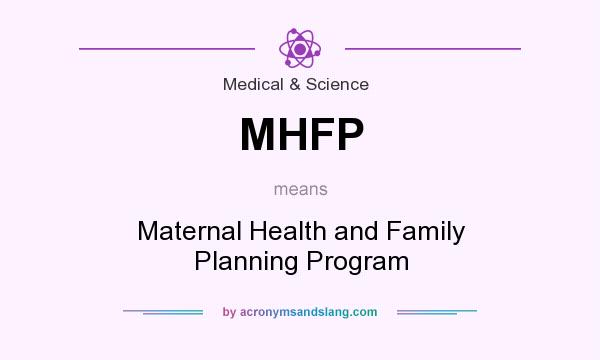 What does MHFP mean? It stands for Maternal Health and Family Planning Program
