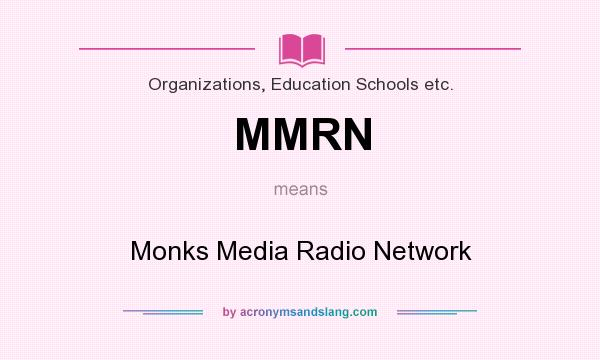 What does MMRN mean? It stands for Monks Media Radio Network