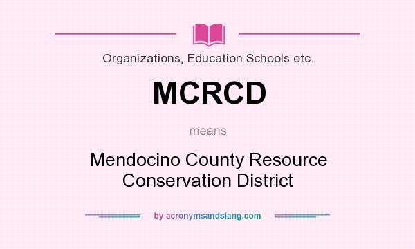What does MCRCD mean? It stands for Mendocino County Resource Conservation District