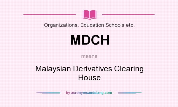 What does MDCH mean? It stands for Malaysian Derivatives Clearing House