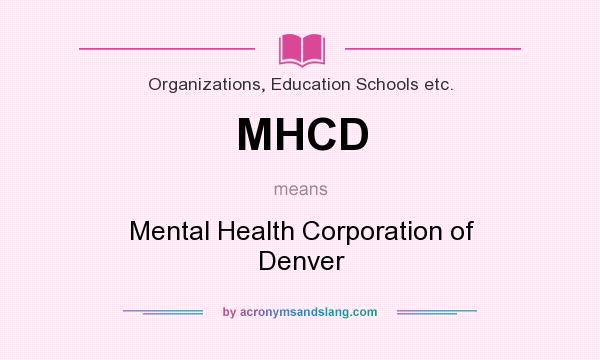 What does MHCD mean? It stands for Mental Health Corporation of Denver