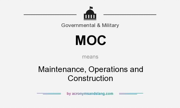What does MOC mean? It stands for Maintenance, Operations and Construction