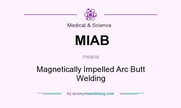 What does MIAB mean? It stands for Magnetically Impelled Arc Butt Welding