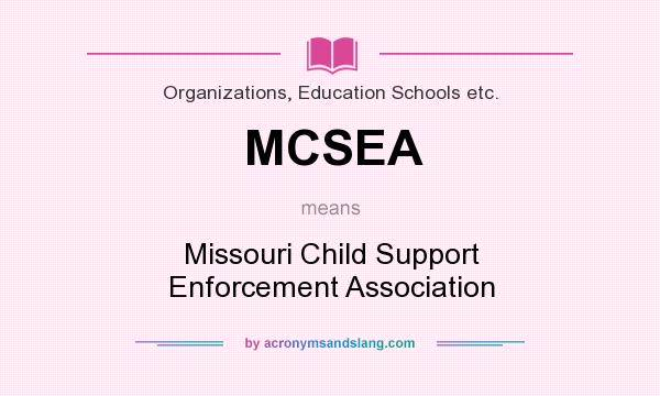 What does MCSEA mean? It stands for Missouri Child Support Enforcement Association