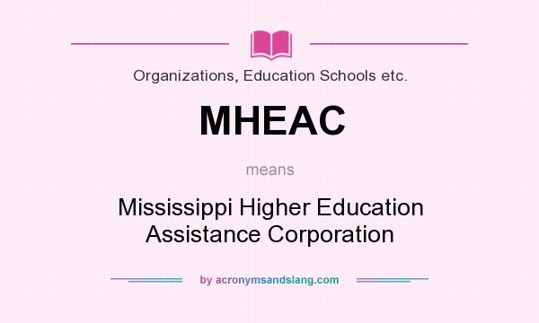 What does MHEAC mean? It stands for Mississippi Higher Education Assistance Corporation