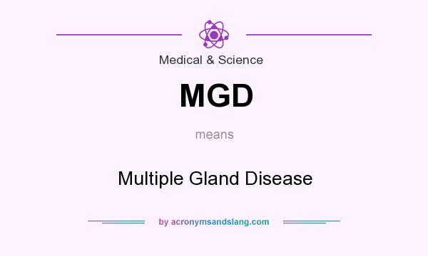 What does MGD mean? It stands for Multiple Gland Disease