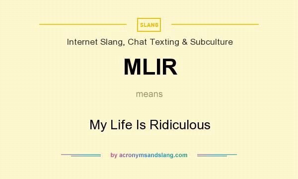 What does MLIR mean? It stands for My Life Is Ridiculous