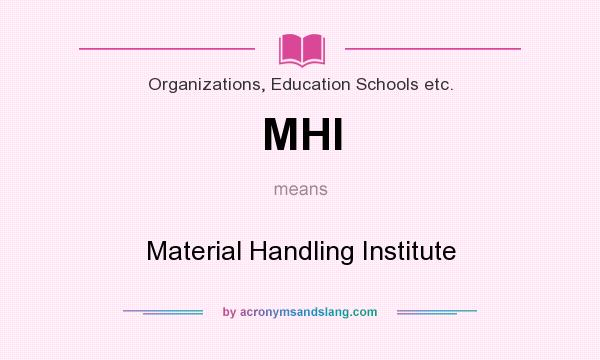 What does MHI mean? It stands for Material Handling Institute