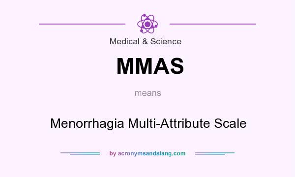 What does MMAS mean? It stands for Menorrhagia Multi-Attribute Scale