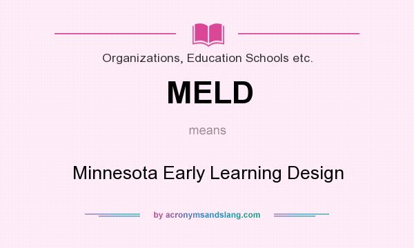 What does MELD mean? It stands for Minnesota Early Learning Design