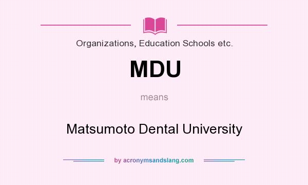 What does MDU mean? It stands for Matsumoto Dental University