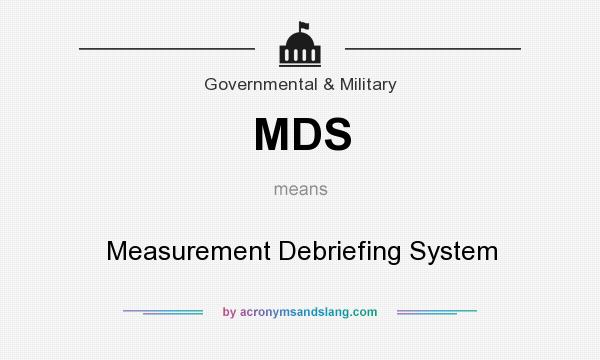 What does MDS mean? It stands for Measurement Debriefing System