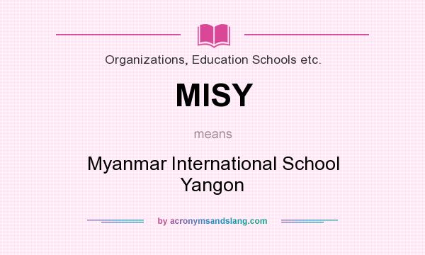 What does MISY mean? It stands for Myanmar International School Yangon