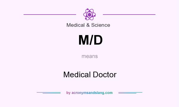 What does M/D mean? It stands for Medical Doctor
