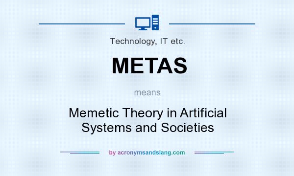 What does METAS mean? It stands for Memetic Theory in Artificial Systems and Societies