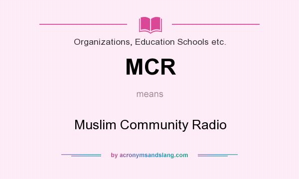 What does MCR mean? It stands for Muslim Community Radio