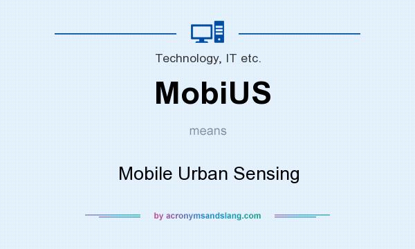 What does MobiUS mean? It stands for Mobile Urban Sensing