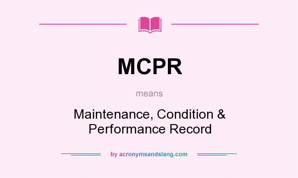 What does MCPR mean? It stands for Maintenance, Condition & Performance Record