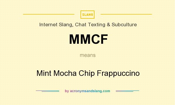 What does MMCF mean? It stands for Mint Mocha Chip Frappuccino