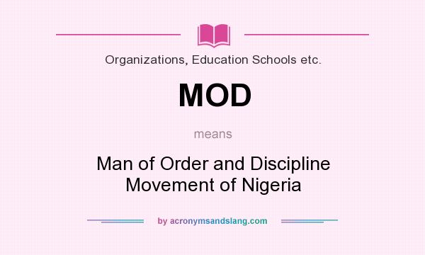 What does MOD mean? It stands for Man of Order and Discipline Movement of Nigeria