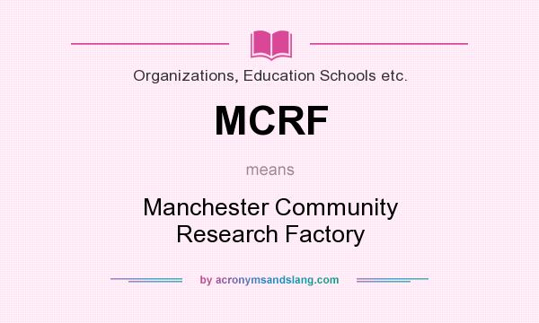 What does MCRF mean? It stands for Manchester Community Research Factory