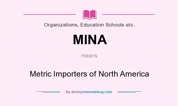 What does MINA mean? It stands for Metric Importers of North America