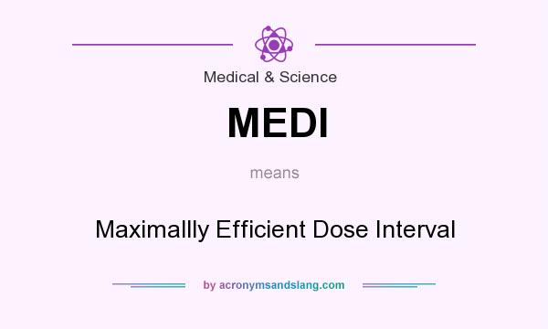 What does MEDI mean? It stands for Maximallly Efficient Dose Interval