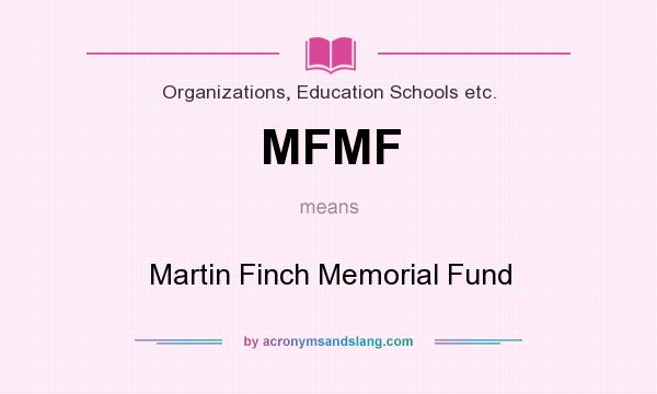 What does MFMF mean? It stands for Martin Finch Memorial Fund