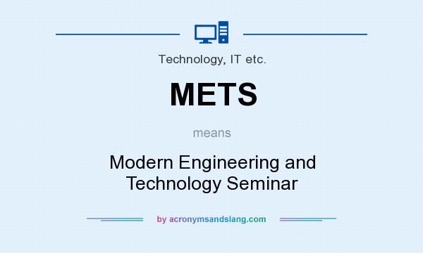 What does METS mean? It stands for Modern Engineering and Technology Seminar