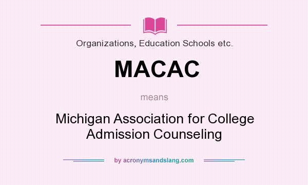 What does MACAC mean? It stands for Michigan Association for College Admission Counseling