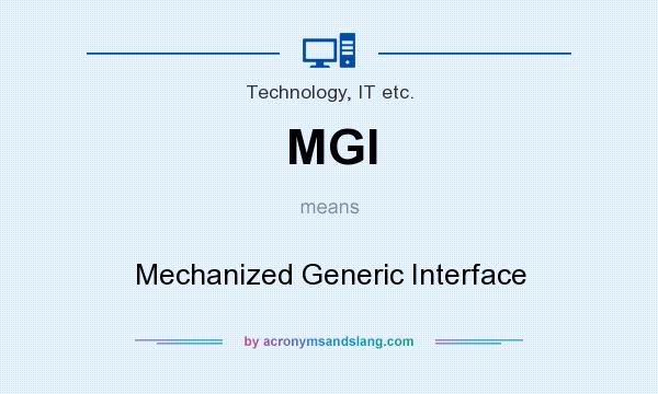 What does MGI mean? It stands for Mechanized Generic Interface