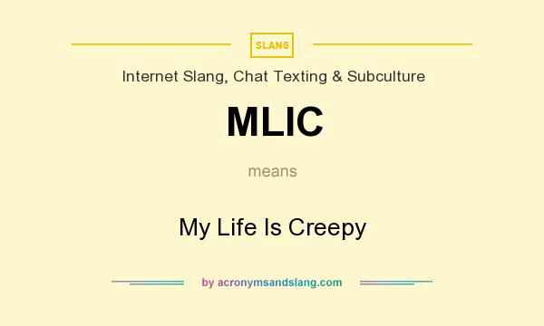 What does MLIC mean? It stands for My Life Is Creepy