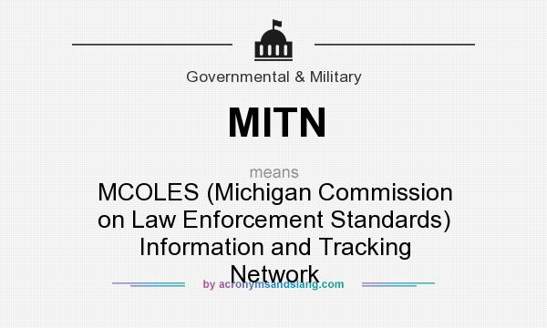 What does MITN mean? It stands for MCOLES (Michigan Commission on Law Enforcement Standards) Information and Tracking Network