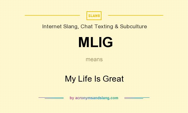What does MLIG mean? It stands for My Life Is Great