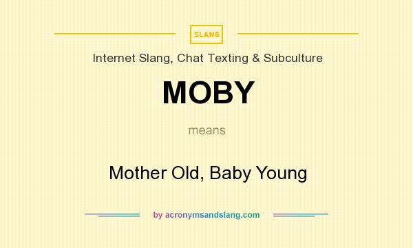 What does MOBY mean? It stands for Mother Old, Baby Young