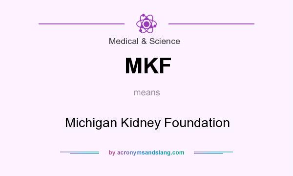 What does MKF mean? It stands for Michigan Kidney Foundation