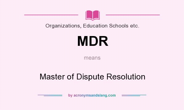 What does MDR mean? It stands for Master of Dispute Resolution