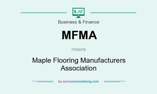 What does MFMA mean? It stands for Maple Flooring Manufacturers Association