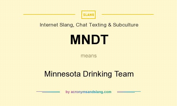 What does MNDT mean? It stands for Minnesota Drinking Team