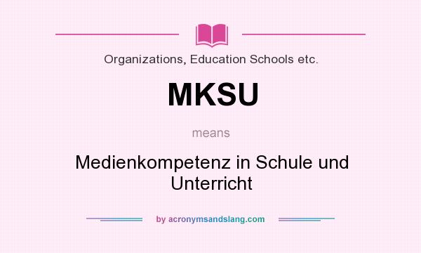 What does MKSU mean? It stands for Medienkompetenz in Schule und Unterricht