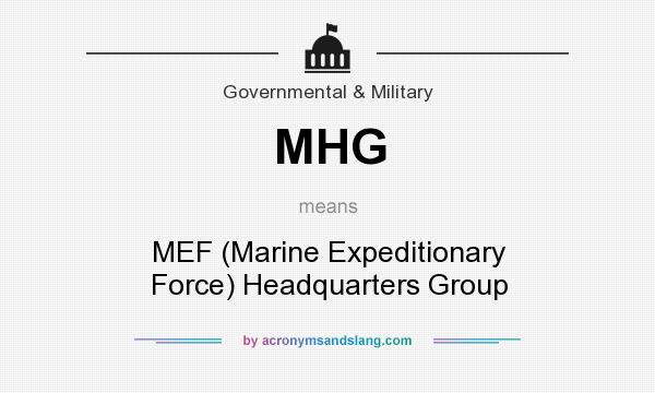 What does MHG mean? It stands for MEF (Marine Expeditionary Force) Headquarters Group