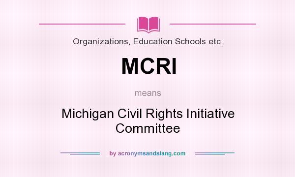 What does MCRI mean? It stands for Michigan Civil Rights Initiative Committee
