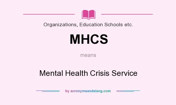 What does MHCS mean? It stands for Mental Health Crisis Service