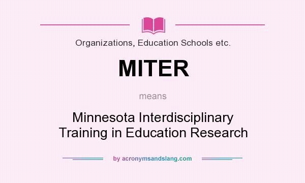 What does MITER mean? It stands for Minnesota Interdisciplinary Training in Education Research