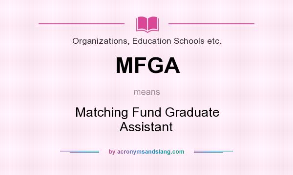 What does MFGA mean? It stands for Matching Fund Graduate Assistant